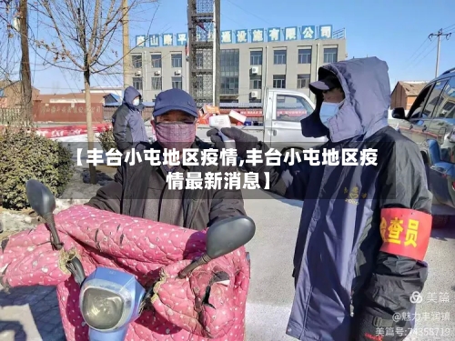 【丰台小屯地区疫情,丰台小屯地区疫情最新消息】-第2张图片