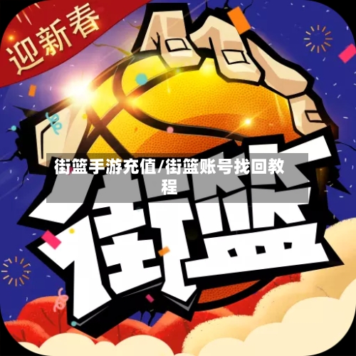 街篮手游充值/街篮账号找回教程