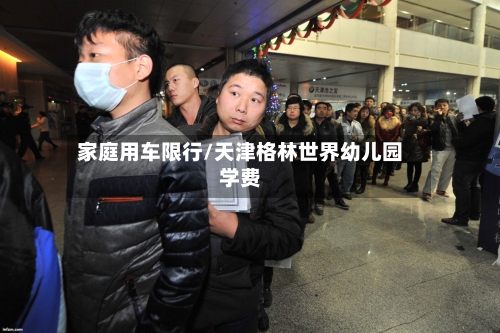 家庭用车限行/天津格林世界幼儿园学费-第3张图片