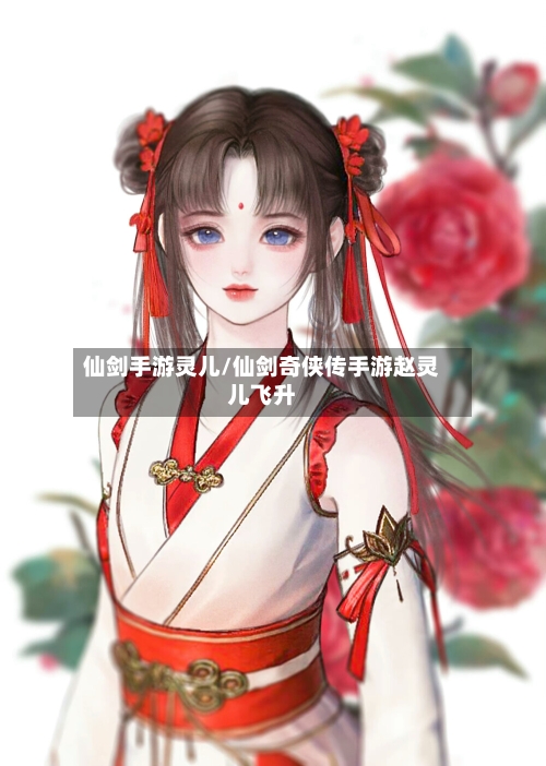 仙剑手游灵儿/仙剑奇侠传手游赵灵儿飞升