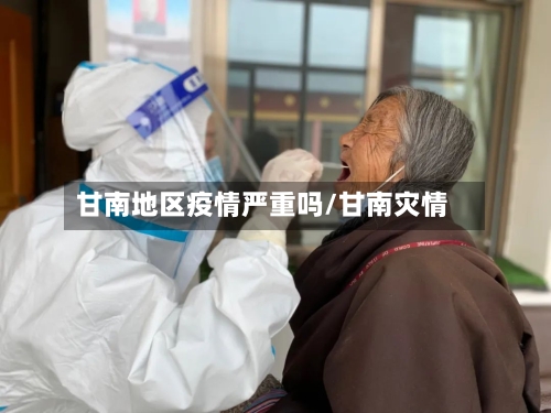 甘南地区疫情严重吗/甘南灾情-第3张图片