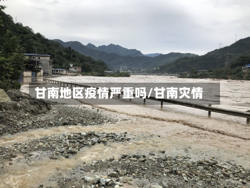 甘南地区疫情严重吗/甘南灾情-第2张图片