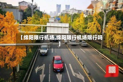 【绵阳限行机场,绵阳限行机场限行吗】