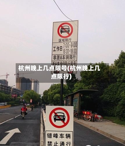 杭州晚上几点限号(杭州晚上几点限行)-第2张图片