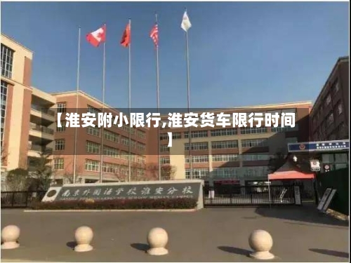 【淮安附小限行,淮安货车限行时间】-第2张图片