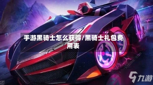 手游黑骑士怎么获得/黑骑士礼包费用表-第2张图片