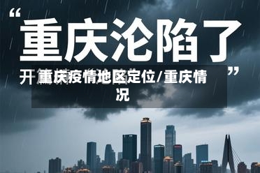 重庆疫情地区定位/重庆情况-第2张图片