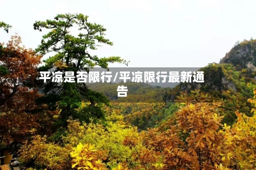 平凉是否限行/平凉限行最新通告-第2张图片