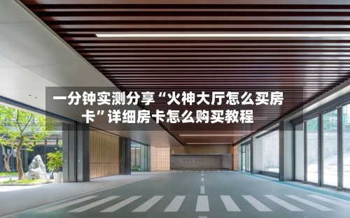 一分钟实测分享“火神大厅怎么买房卡”详细房卡怎么购买教程