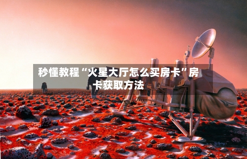 秒懂教程“火星大厅怎么买房卡”房卡获取方法