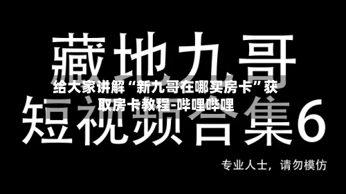 给大家讲解“新九哥在哪买房卡”获取房卡教程-哔哩哔哩