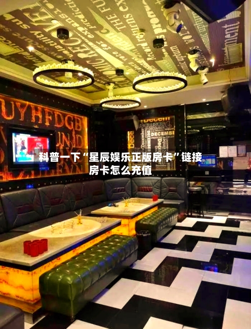 科普一下“星辰娱乐正版房卡”链接房卡怎么充值