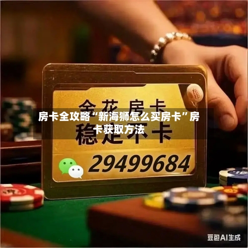 房卡全攻略“新海狮怎么买房卡”房卡获取方法