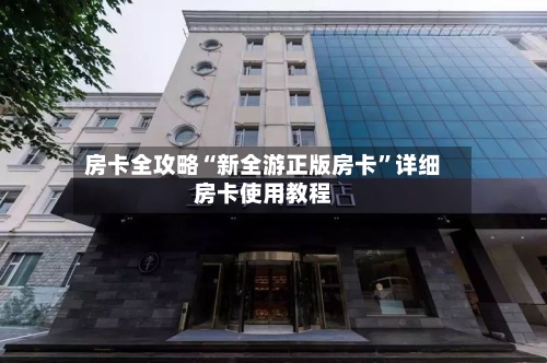 房卡全攻略“新全游正版房卡”详细房卡使用教程-第3张图片