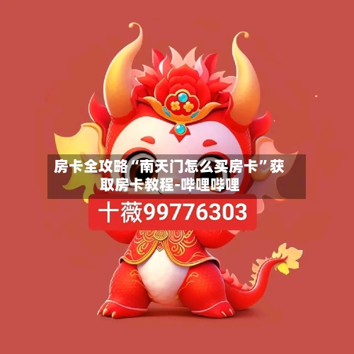 房卡全攻略“南天门怎么买房卡”获取房卡教程-哔哩哔哩