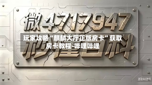 玩家攻略“麒麟大厅正版房卡”获取房卡教程-哔哩哔哩