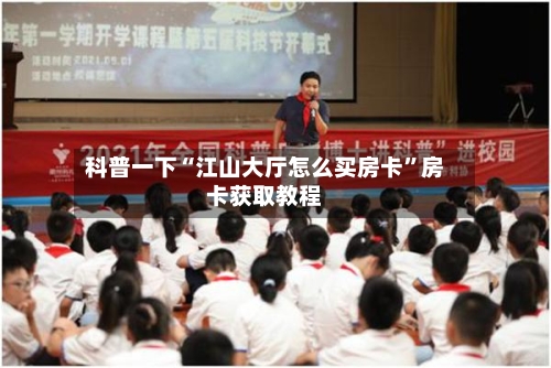 科普一下“江山大厅怎么买房卡”房卡获取教程