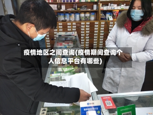 疫情地区之间查询(疫情期间查询个人信息平台有哪些)