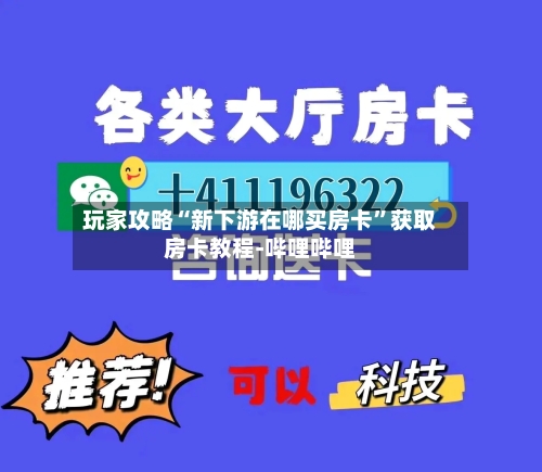 玩家攻略“新下游在哪买房卡	”获取房卡教程-哔哩哔哩-第2张图片