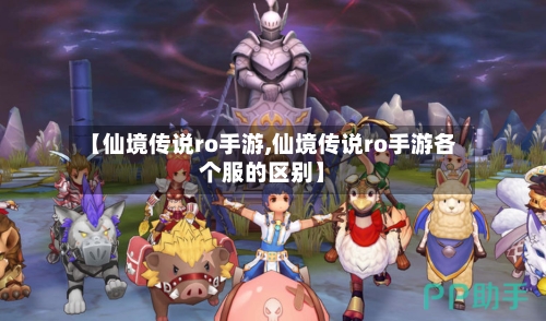 【仙境传说ro手游,仙境传说ro手游各个服的区别】-第2张图片