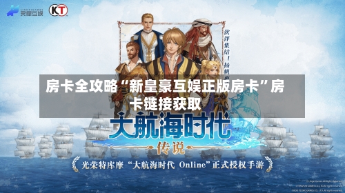 房卡全攻略“新皇豪互娱正版房卡”房卡链接获取-第2张图片