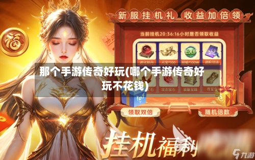 那个手游传奇好玩(哪个手游传奇好玩不花钱)