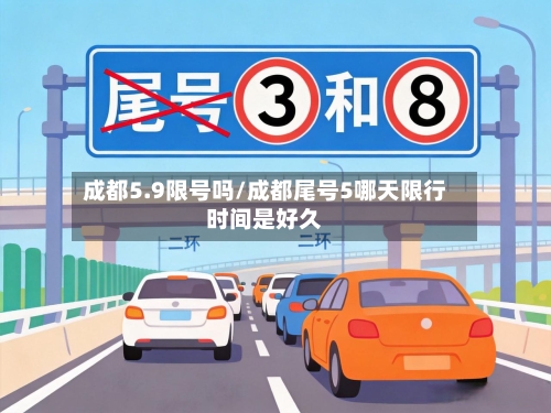 成都5.9限号吗/成都尾号5哪天限行时间是好久