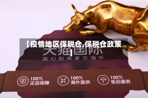 【疫情地区保税仓,保税仓政策】