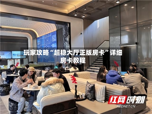 玩家攻略“超稳大厅正版房卡”详细房卡教程-第3张图片