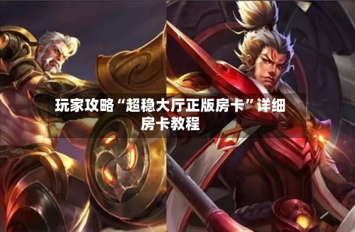 玩家攻略“超稳大厅正版房卡”详细房卡教程-第2张图片