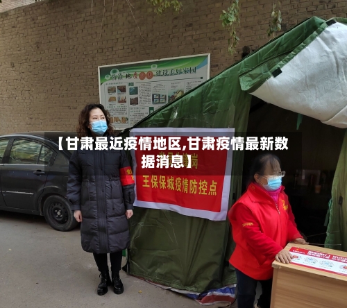【甘肃最近疫情地区,甘肃疫情最新数据消息】-第2张图片