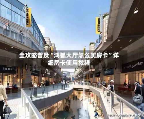 全攻略普及“鸿狐大厅怎么买房卡”详细房卡使用教程-第2张图片