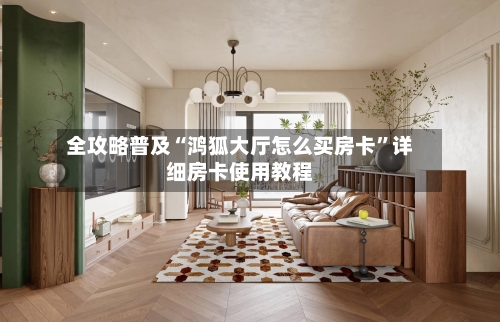 全攻略普及“鸿狐大厅怎么买房卡”详细房卡使用教程-第3张图片