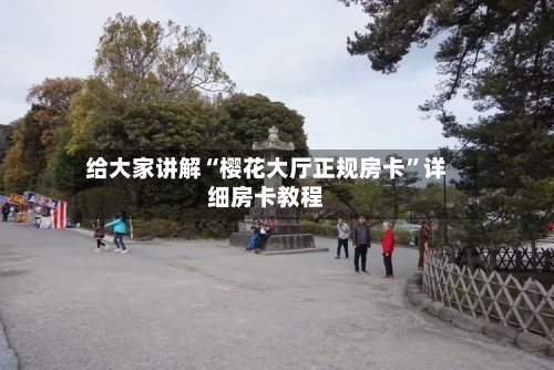 给大家讲解“樱花大厅正规房卡”详细房卡教程