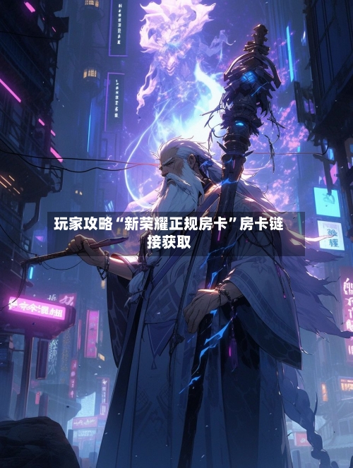 玩家攻略“新荣耀正规房卡”房卡链接获取