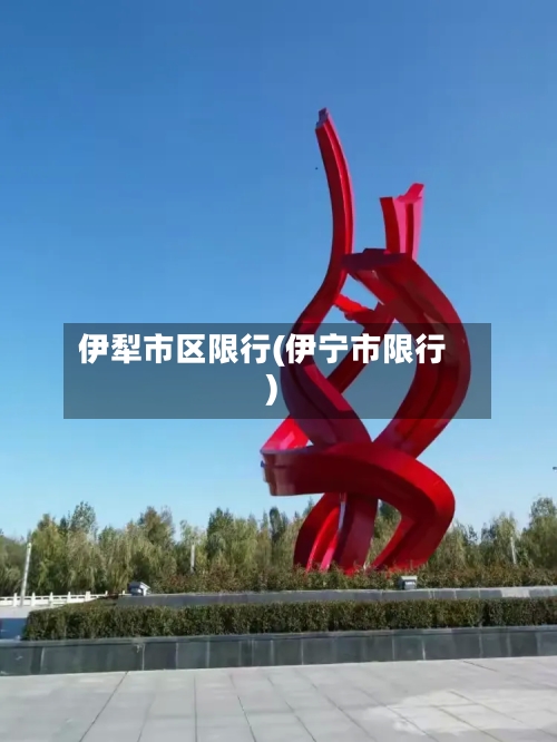 伊犁市区限行(伊宁市限行)