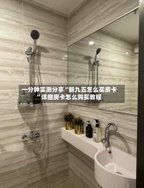 一分钟实测分享“新九五怎么买房卡”详细房卡怎么购买教程