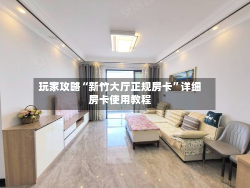 玩家攻略“新竹大厅正规房卡”详细房卡使用教程-第3张图片