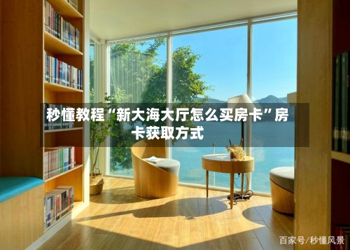 秒懂教程“新大海大厅怎么买房卡”房卡获取方式-第2张图片