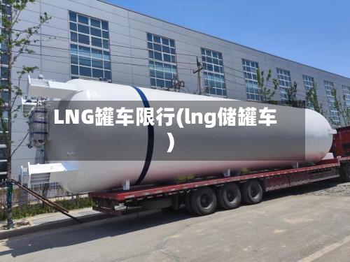 LNG罐车限行(lng储罐车)-第2张图片