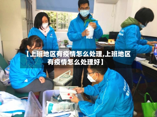 【上班地区有疫情怎么处理,上班地区有疫情怎么处理好】