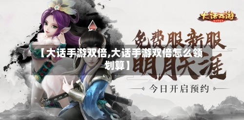 【大话手游双倍,大话手游双倍怎么领划算】