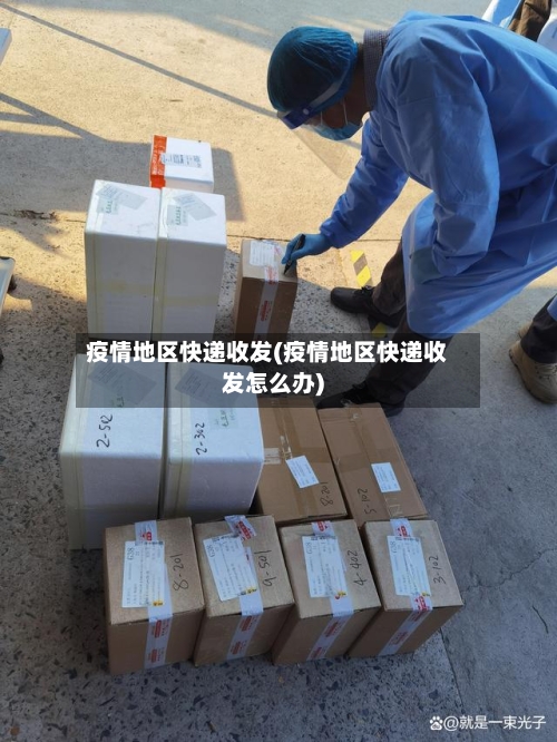 疫情地区快递收发(疫情地区快递收发怎么办)