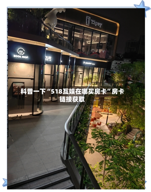科普一下“518互娱在哪买房卡	”房卡链接获取-第2张图片