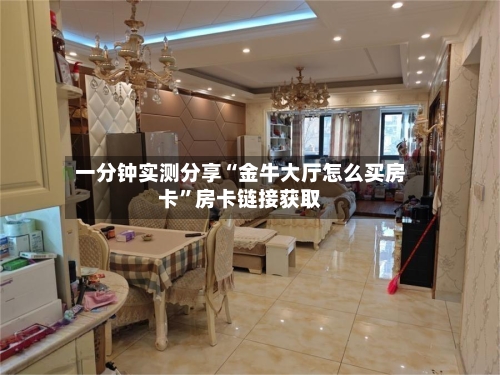 一分钟实测分享“金牛大厅怎么买房卡”房卡链接获取
