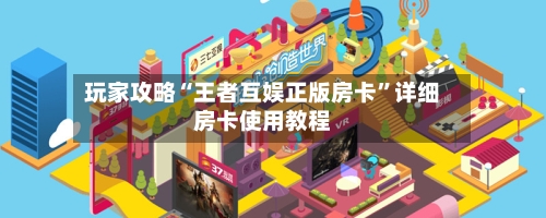 玩家攻略“王者互娱正版房卡”详细房卡使用教程