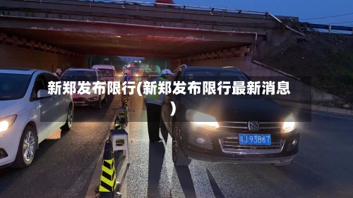新郑发布限行(新郑发布限行最新消息)-第3张图片