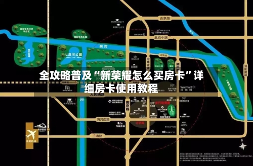 全攻略普及“新荣耀怎么买房卡”详细房卡使用教程