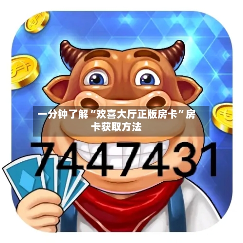 一分钟了解“欢喜大厅正版房卡”房卡获取方法