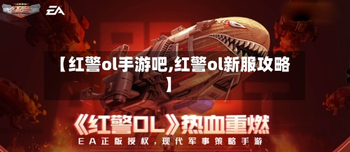 【红警ol手游吧,红警ol新服攻略】-第2张图片